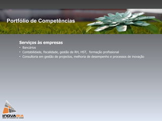 Serviços às empresas Bancários Contabilidade, fiscalidade, gestão de RH, HST,  formação profissional Consultoria em gestão de projectos, melhoria de desempenho e processos de inovação Portfólio de Competências 
