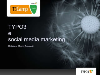 TYPO3 e  social media marketing Relatore: Marco Antonioli 