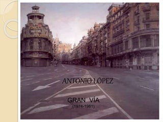 ANTONIO LÓPEZ
GRAN VÍA
(1974-1981)
 