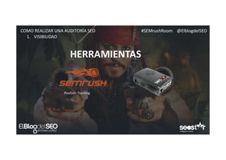 #SEMrushRoom @ElblogdelSEOCOMO REALIZAR UNA AUDITORÍA SEO
HERRAMIENTAS
1. VISIBILIDAD
Position Tracking
 