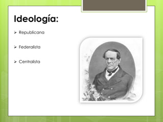 Ideología:
 Republicana
 Federalista
 Centralista
 
