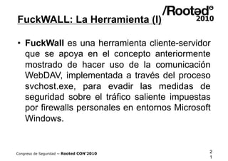 FuckWALL: La Herramienta (I)

•  FuckWall es una herramienta cliente-servidor
   que se apoya en el concepto anteriormente...