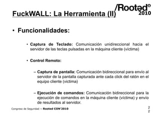 FuckWALL: La Herramienta (II)

•  Funcionalidades:

          •  Captura de Teclado: Comunicación unidireccional hacia el
...
