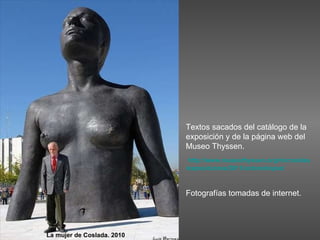 Textos sacados del catálogo de la exposición y de la página web del Museo Thyssen. http:// www.museothyssen.org / microsites /ex posiciones/2011/ antoniolopez / Fotografías tomadas de internet. La mujer de Coslada. 2010 