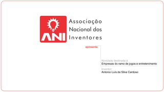 apresenta
Novidade destinada à
Empresas do ramo de jogos e entretenimento
Inventor:
Antonio Luís da Silva Cardoso
 