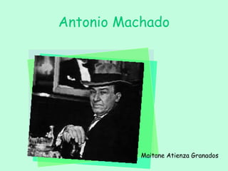 Antonio Machado




           Maitane Atienza Granados
 