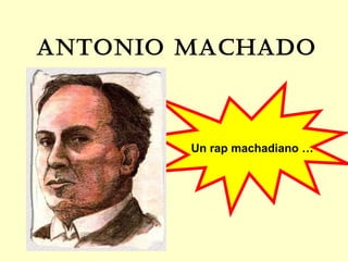 ANTONIO MACHADO



        Un rap machadiano …
 