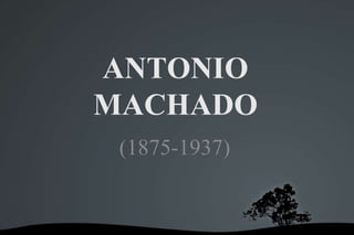 ANTONIO
MACHADO
(1875-1937)
 