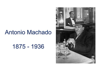 Antonio Machado
1875 - 1936
 