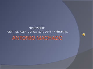 “CANTARES”
CEIP EL ALBA CURSO 2013-2014 4º PRIMARIA
 
