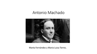 Antonio Machado
Marta Fernández y Maria Luisa Torres.
 