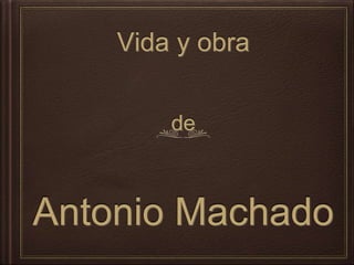 Vida y obra
de
Antonio Machado
 
