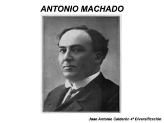 ANTONIO MACHADOANTONIO MACHADO
Juan Antonio Calderón 4º DiversificaciónJuan Antonio Calderón 4º Diversificación
 