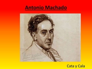 Antonio Machado
Cata y Cala
 