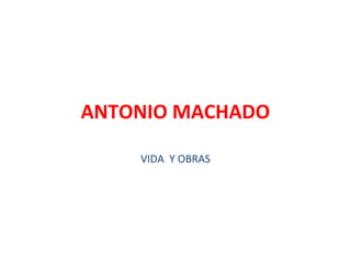 ANTONIO MACHADO
VIDA Y OBRAS

 