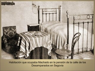 Habitación que ocupaba Machado en la pensión de la calle de los
                  Desamparados en Segovia
 