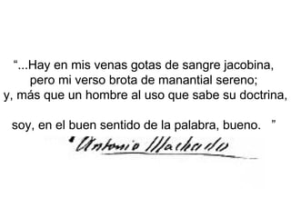 “...Hay en mis venas gotas de sangre jacobina,
      pero mi verso brota de manantial sereno;
y, más que un hombre al uso que sabe su doctrina,

 soy, en el buen sentido de la palabra, bueno. ”
 