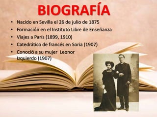 BIOGRAFÍA
• Nacido en Sevilla el 26 de julio de 1875
• Formación en el Instituto Libre de Enseñanza
• Viajes a París (1899...