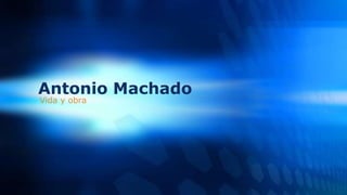 Antonio Machado
    Vida y obra




1
 