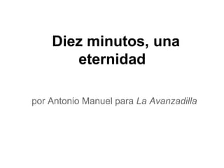 Diez minutos, una
       eternidad

por Antonio Manuel para La Avanzadilla
 