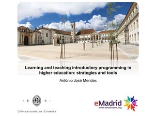 Learning and teaching introductory programming in
higher education: strategies and tools
António José Mendes
 