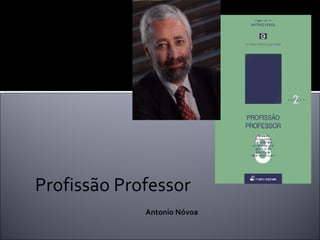 Profissão Professor Antonio Nóvoa 