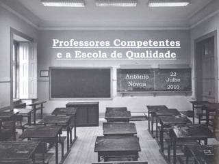 Professores Competentes e a Escola de Qualidade 22 Julho 2010 António  Nóvoa 