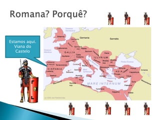 Estamos aqui. 
Viana do 
Castelo 
 