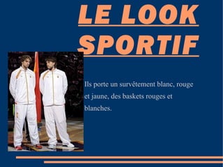 LE LOOK SPORTIF Ils porte un survêtement blanc, rouge et jaune, des baskets rouges et blanches.  