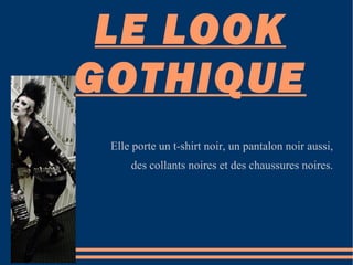 LE LOOK GOTHIQUE Elle porte un t-shirt noir, un pantalon noir aussi, des collants noires et des chaussures noires. 