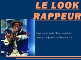 LE LOOK RAPPEUR Il porte une veste bleue, un t-shirt marron, un jean et un chapeau vert. 