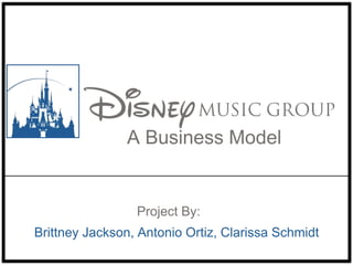 A Business Model
Brittney Jackson, Antonio Ortiz, Clarissa Schmidt
Project By:
 