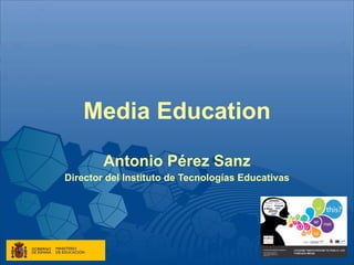 Media Education Antonio Pérez Sanz Director del Instituto de Tecnologías Educativas 