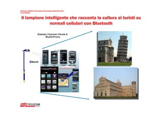 Settimana UNESCO di Educazione allo Sviluppo Sostenibile 2010
Focus Mobilità


 Il lampione intelligente che racconta la cultura ai turisti su
               normali cellulari con Bluetooth
 