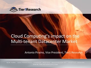 Cloud	
  Compu9ng’s	
  impact	
  on	
  the	
  
Mul9-­‐tenant	
  Datacenter	
  Market	
  	
  

         Antonio	
  Piraino,	
  Vice	
  President,	
  Tier1	
  Research	
  
 