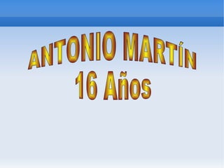 ANTONIO MARTÍN 16 Años 