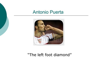 Antonio Puerta




“The left foot diamond”
 