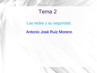 Tema 2 Las redes y su seguridad. Antonio José Ruiz Moreno 