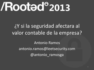 ¿Y si la seguridad afectara al
valor contable de la empresa?
            Antonio Ramos
   antonio.ramos@leetsecurity.com
         @antonio_ramosga

                                    0
 