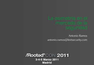 La asimetría en el
   mercado de la
       seguridad
               Antonio Ramos
antonio.ramos@leetsecurity.com
 