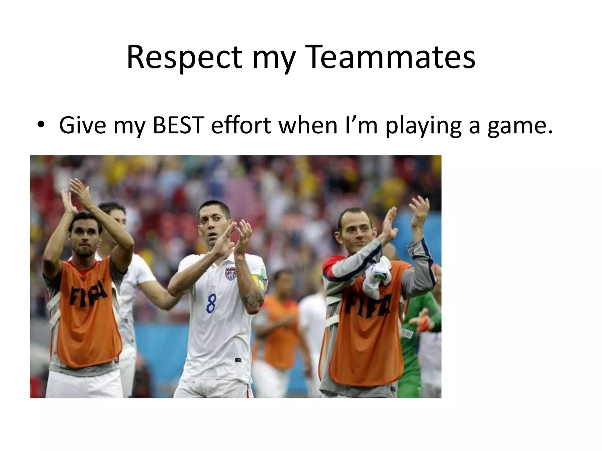 Respect my Teammates
• Give my BEST effort when I’m playing a game.