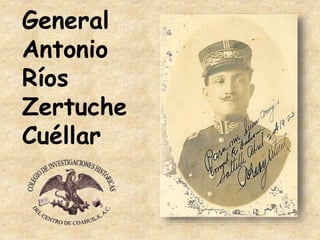 General
Antonio
Ríos
Zertuche
Cuéllar
 