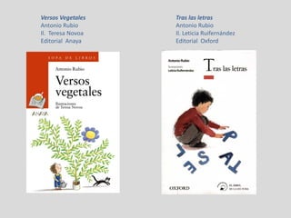 Versos Vegetales
Antonio Rubio
Il. Teresa Novoa
Editorial Anaya
Tras las letras
Antonio Rubio
Il. Leticia Ruifernández
Editorial Oxford
 