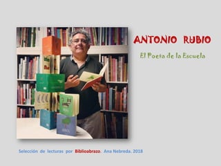 ANTONIO RUBIO
El Poeta de la Escuela
Selección de lecturas por Biblioabrazo. Ana Nebreda. 2018
 