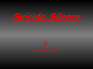 Suicide Silence By: Antonio Ruiz 