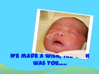 We made a wish, the wish was you….. 