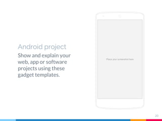 Android project
Show and explain your
web, app or software
projects using these
gadget templates.
Place your screenshot here
20
 