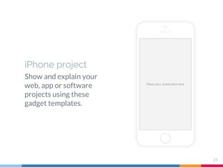 Place your screenshot here
iPhone project
Show and explain your
web, app or software
projects using these
gadget templates.
21
 