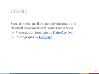 Credits
Special thanks to all the people who made and
released these awesome resources for free:
▷ Presentation template by SlidesCarnival
▷ Photographs by Unsplash
25
 