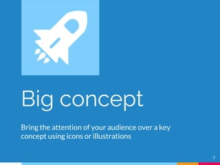 Big concept
Bring the attention of your audience over a key
concept using icons or illustrations
7
 